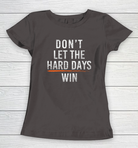 Don't Let The Hard Days Win Women's T-Shirt 5