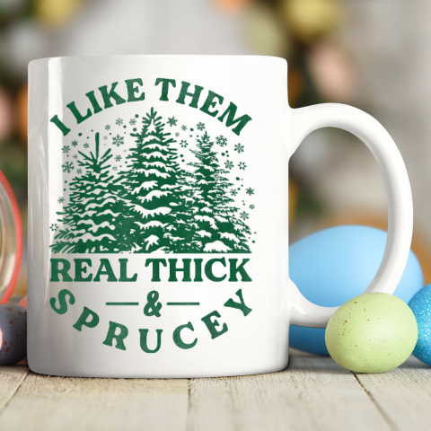 I Like Them Real Thick And Sprucey Funny Christmas Tree Ceramic Mug 11oz