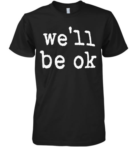 Brian Kibler We'll Be Ok Premium Men's T-Shirt