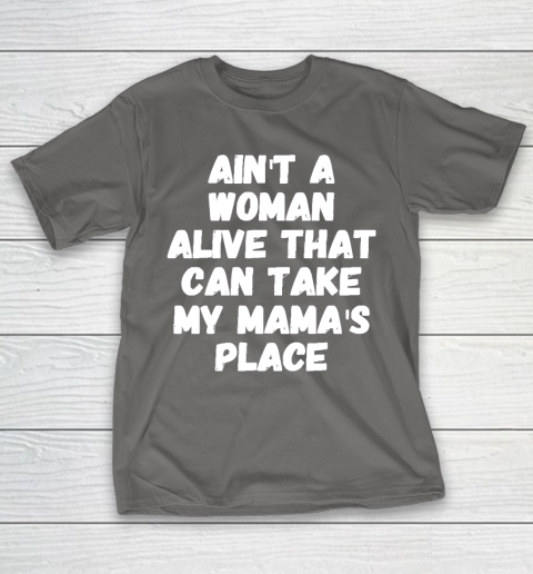 Mother's Day Funny Gift Ideas Apparel  Ain't a woman alive that can take my mama's place T T-Shirt 8