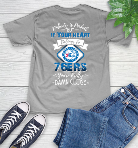 NBA Basketball Philadelphia 76ers Nobody Is Perfect But If Your Heart Belongs To 76er You're Pretty Damn Close Shirt V-Neck T-Shirt 3