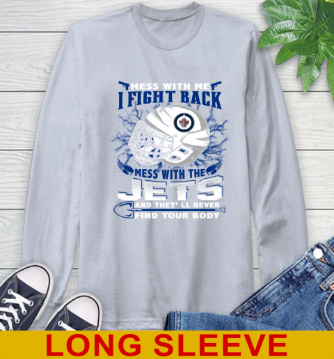 Winnipeg Jets Mess With Me I Fight Back Mess With My Team And They'll Never Find Your Body Shirt Long Sleeve T-Shirt 6