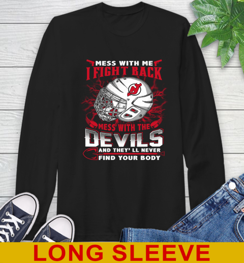 NHL Hockey New Jersey Devils Mess With Me I Fight Back Mess With My Team And They'll Never Find Your Body Shirt Long Sleeve T-Shirt