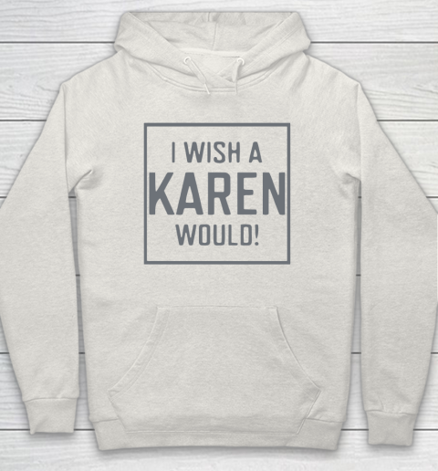 I Wish A Karen Would Hoodie 12