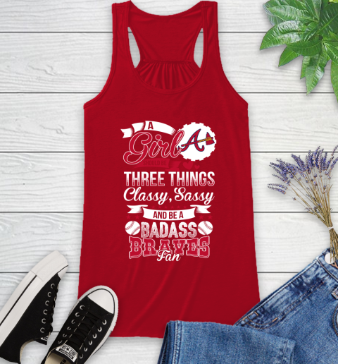 Atlanta Braves MLB Baseball A Girl Should Be Three Things Classy Sassy And A Be Badass Fan Racerback Tank 5