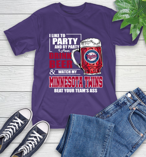 MLB I Like To Party And By Party I Mean Drink Beer And Watch My Minnesota Twins Beat Your Team's Ass Baseball T-Shirt 5