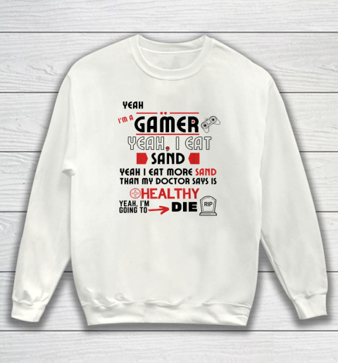 Yeah I'm Gamer Shirt Yeah I Eat Sand Going To Die Sweatshirt