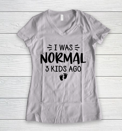 I Was Normal 3 Kids Ago Mom Birthday Gift Mother's Day Gift Women's V-Neck T-Shirt