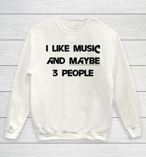 I Like Music and Maybe 3 People Graphic Tee Funny Saying Youth Sweatshirt