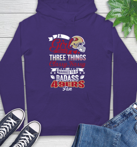 San Francisco 49ers NFL Football A Girl Should Be Three Things Classy Sassy And A Be Badass Fan Hoodie 5