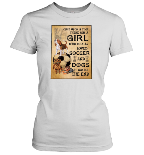 Once Upon A Time There Was A Girl Who Really Loved Soccer And Dogs Poster Women's T-Shirt