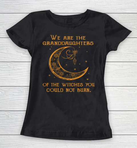 We Are the Granddaughters of the Witches You Could Not Burn Women's T-Shirt