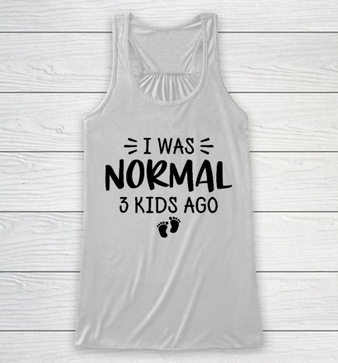 I Was Normal 3 Kids Ago Mom Birthday Gift Mother's Day Gift Racerback Tank