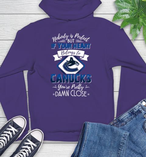 NHL Hockey Vancouver Canucks Nobody Is Perfect But If Your Heart Belongs To Canucks You're Pretty Damn Close Shirt Hoodie 5