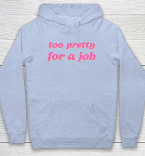 Too Pretty For A Job Hoodie 5