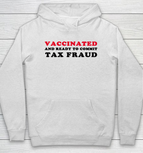 Vaccinated And Ready To Commit Tax Fraud Funny Hoodie