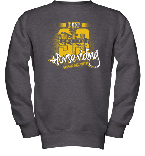 I Got 99 Problems Horse Riding Solves All Of'em Youth Sweatshirt 4 I Got 99 Problems Horse Riding Solves All Of'em Youth Sweatshirt - Image 4