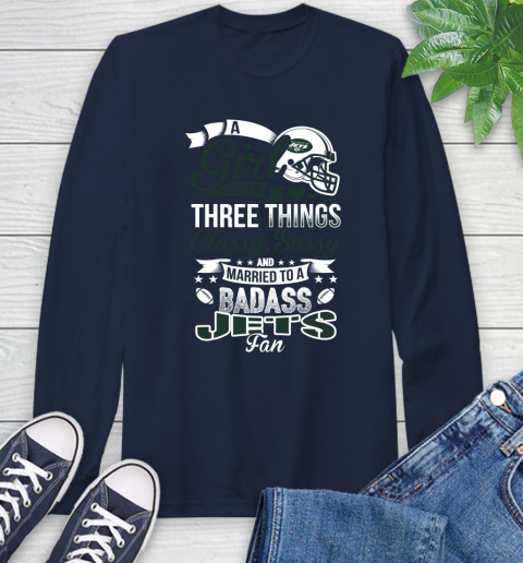 New York Jets NFL Football A Girl Should Be Three Things Classy Sassy And A Be Badass Fan Long Sleeve T-Shirt 3