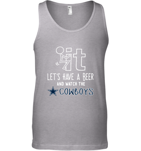 Fuck It Let's Have A Beer And Watch The Dallas Cowboys Tank Top