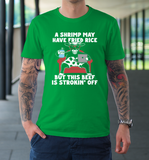 A Shrimp May Have Fried Rice But This Beef Is Strokin' Off T-Shirt 4