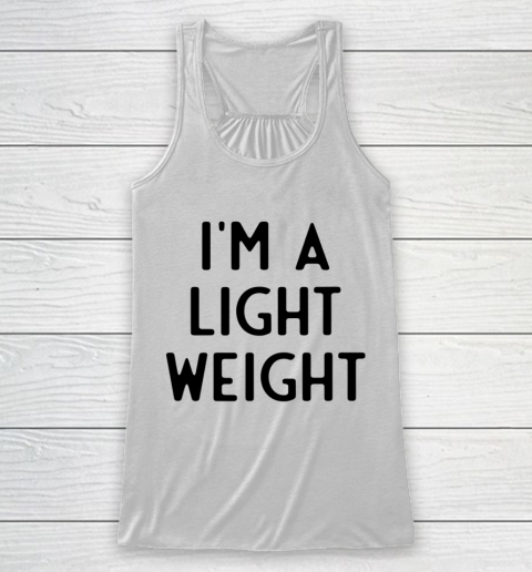 I'm A Light Weight I Funny White Lie Party Racerback Tank
