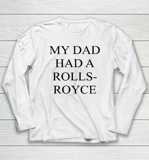 My Dad Had A Rolls Royce Long Sleeve T-Shirt