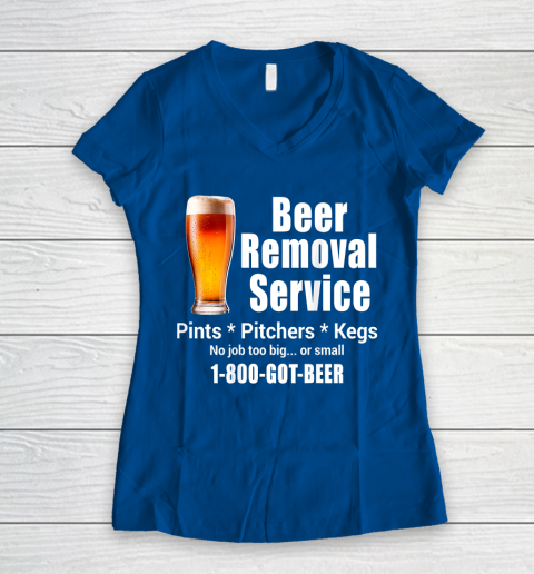 Beer Lover Funny Shirt Beer Removal Service No Job Is Too Big Or Small On Back Women's V-Neck T-Shirt 7