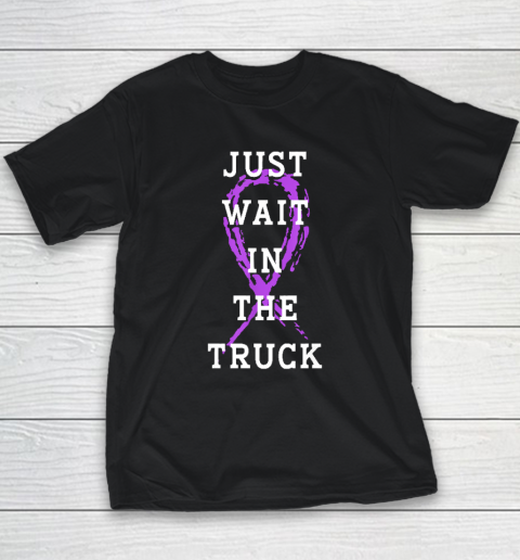 Just Wait In The Truck Purple Ribbon Cancer Awareness Day Youth T-Shirt