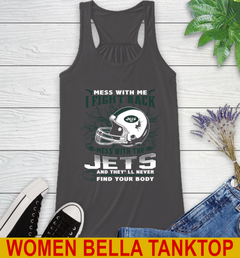 NFL Football New York Jets Mess With Me I Fight Back Mess With My Team And They'll Never Find Your Body Shirt Racerback Tank 10