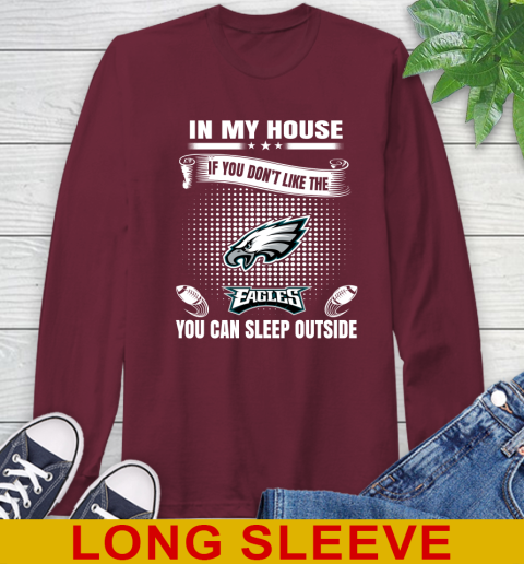 Philadelphia Eagles NFL Football In My House If You Don't Like The  Eagles You Can Sleep Outside Shirt Long Sleeve T-Shirt 7