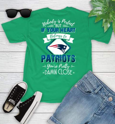 NFL Football New England Patriots Nobody Is Perfect But If Your Heart Belongs To Patriots You're Pretty Damn Close Shirt Youth T-Shirt 7