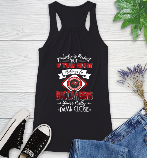 NFL Football Tampa Bay Buccaneers Nobody Is Perfect But If Your Heart Belongs To Buccaneers You're Pretty Damn Close Shirt Racerback Tank
