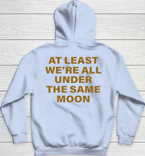 Faded Moon At Least We Are All Under The Same Moon Hoodie Tee For Sports
