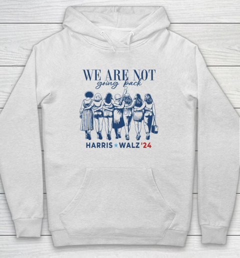 We Are Not Going Back Kamala Harris Waltz 24 Madam President Hoodie