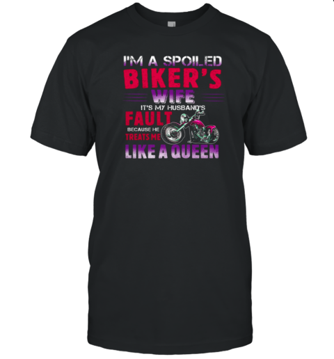 I'm A Spoiled Biker's Wife He Treats Me Like A Queen T-Shirt