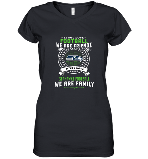 Love Football We Are Friends Love Seahawks We Are Family Women's V-Neck T-Shirt