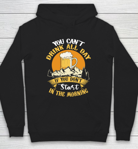 Beer Lover Funny Shirt You Can't Drink All Day If You Don't Start In The Morning Hoodie