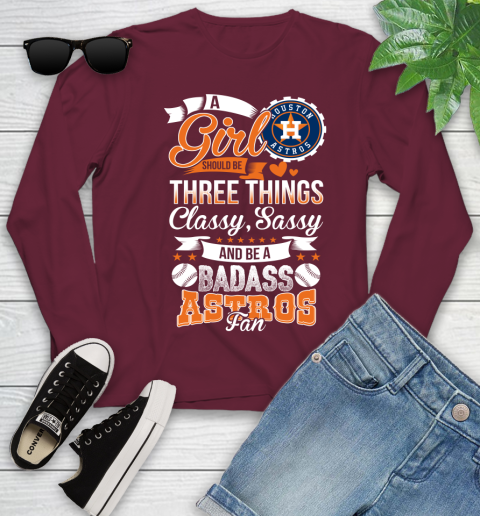 Houston Astros MLB Baseball A Girl Should Be Three Things Classy Sassy And A Be Badass Fan Youth Long Sleeve 6