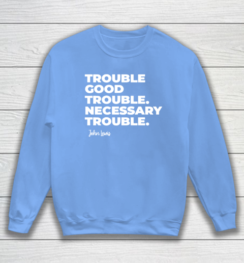 Trouble Good Trouble Necessary Trouble John Lewis Sweatshirt 8