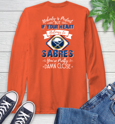 NHL Hockey Buffalo Sabres Nobody Is Perfect But If Your Heart Belongs To Sabres You're Pretty Damn Close Shirt Long Sleeve T-Shirt 4