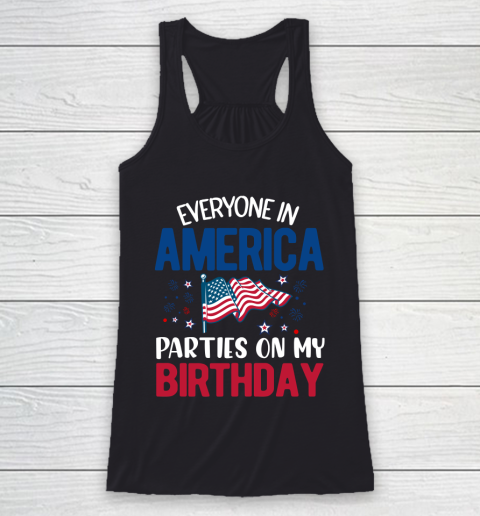 Independence Day 4th Of July Everyone In America Parties On My Birthday Racerback Tank