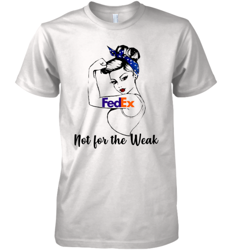 Strong Girl Fedex Not For The Weak Premium Men's T-Shirt