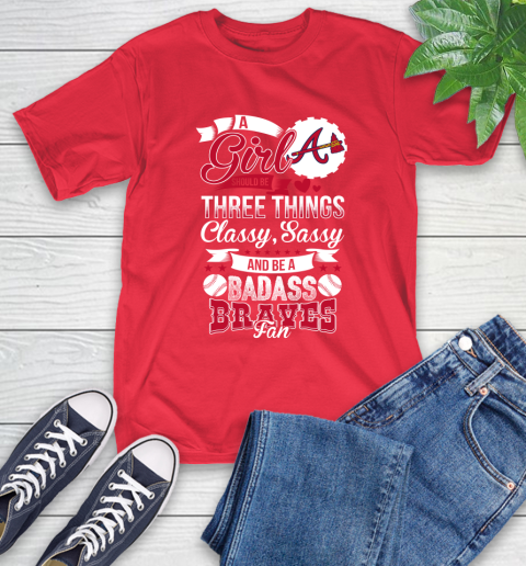 Atlanta Braves MLB Baseball A Girl Should Be Three Things Classy Sassy And A Be Badass Fan T-Shirt 11
