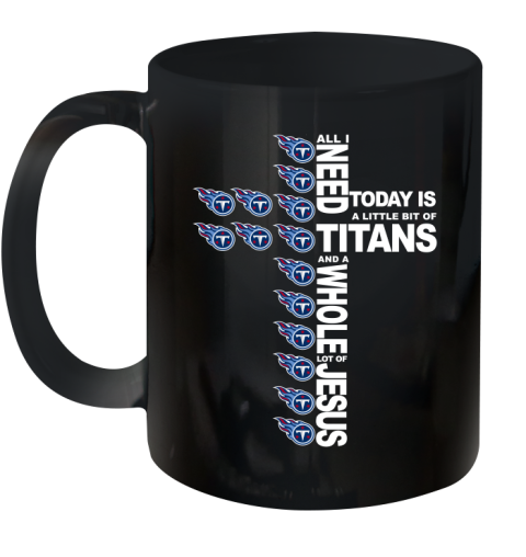 NFL All I Need Today Is A Little Bit Of Tennessee Titans Cross Shirt Ceramic Mug 11oz