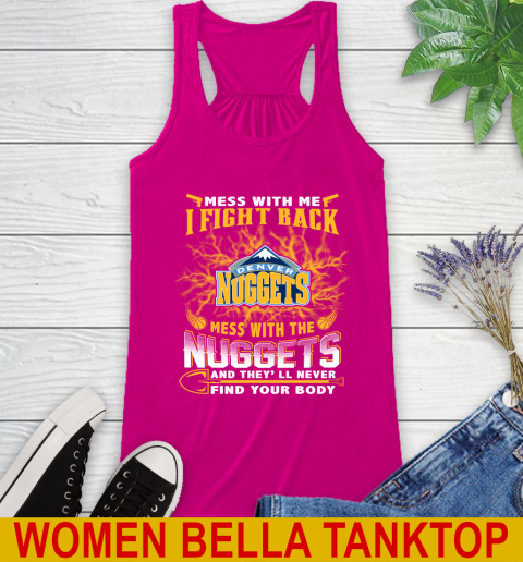 NBA Basketball Denver Nuggets Mess With Me I Fight Back Mess With My Team And They'll Never Find Your Body Shirt Racerback Tank 6