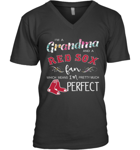 I'M A Grandma And A Boston Red Sox Fan Which Means I'M Pretty Much Perfect V-Neck T-Shirt