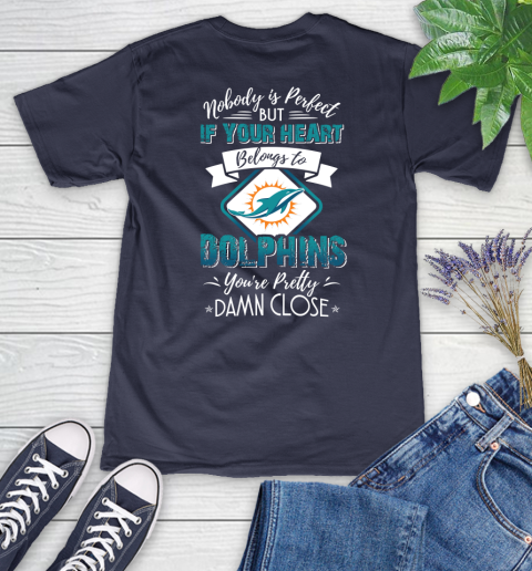 NFL Football Miami Dolphins Nobody Is Perfect But If Your Heart Belongs To Dolphins You're Pretty Damn Close Shirt Women's V-Neck T-Shirt 10