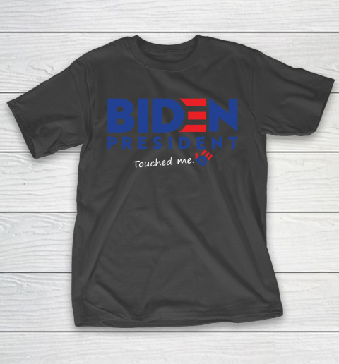 Joe Biden President Touched Me T-Shirt