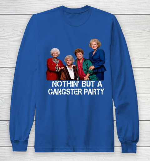 Golden Girls Shirt Bff Tee Best Friends  Nothin' But A Gangter Party Long Sleeve T-Shirt 6