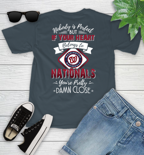 MLB Baseball Washington Nationals Nobody Is Perfect But If Your Heart Belongs To Nationals You're Pretty Damn Close Shirt Youth T-Shirt 9